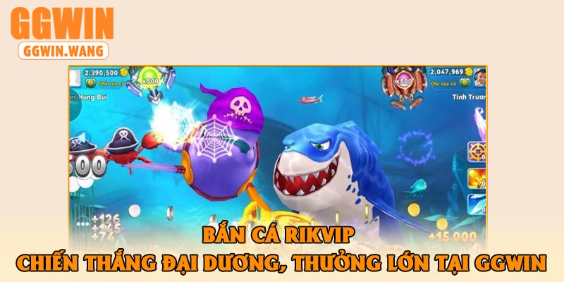 Bắn Cá Rikvip – Chiến Thắng Đại Dương, Thưởng Lớn Tại GGWin