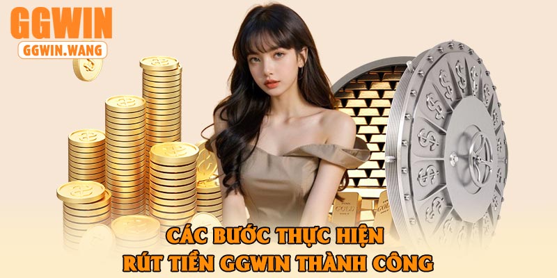 Các Bước Thực Hiện Rút Tiền GGWin Thành Công