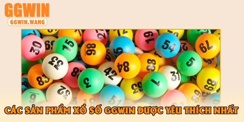 Các Sản Phẩm Xổ Số GGWin Được Yêu Thích Nhất