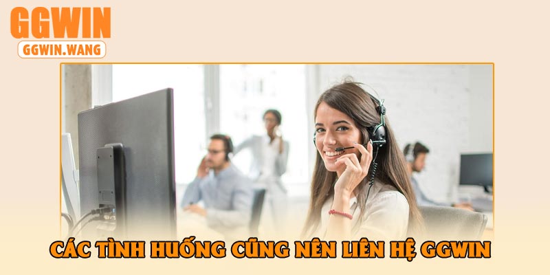Các tình huống cũng nên liên hệ GGWin