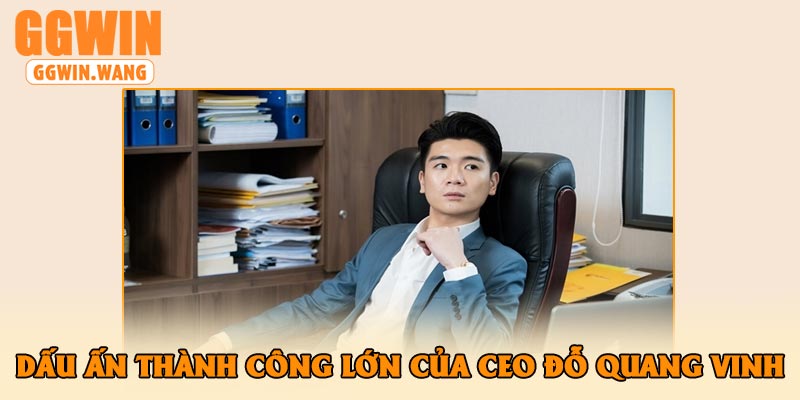 Dấu ấn thành công lớn của CEO Đỗ Quang Vinh