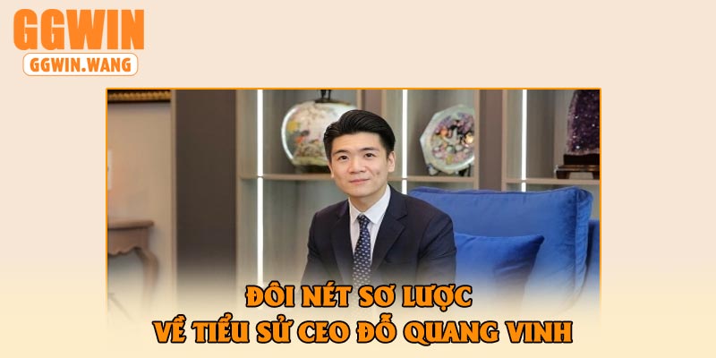 Đôi nét sơ lược về tiểu sử CEO Đỗ Quang Vinh