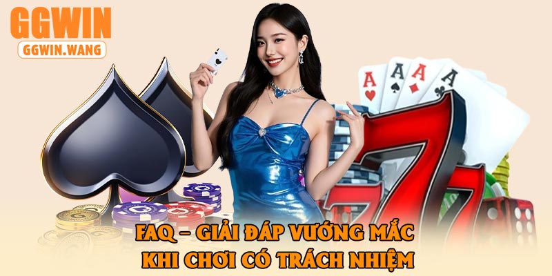 FAQ – Giải đáp vướng mắc khi chơi có trách nhiệm