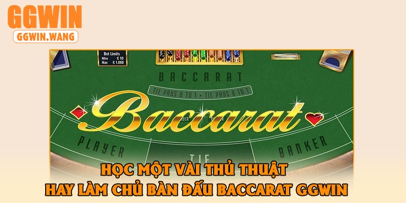 Học một vài thủ thuật hay làm chủ bàn đấu Baccarat GGWin