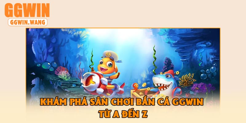 Khám phá sân chơi bắn cá GGWin từ A đến Z