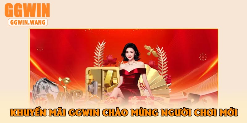 Khuyến Mãi GGWin Chào Mừng Người Chơi Mới