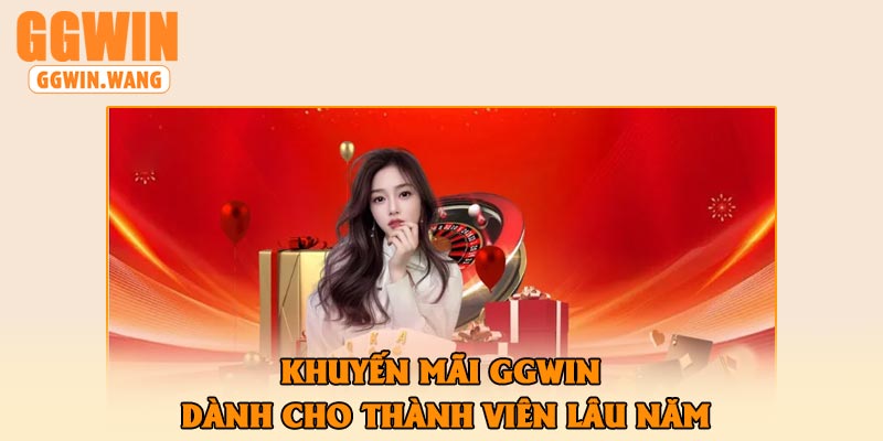 Khuyến Mãi GGWin Dành Cho Thành Viên Lâu Năm