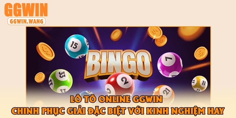 Lô Tô Online GGWin - Chinh Phục Giải Đặc Biệt Với Kinh Nghiệm Hay