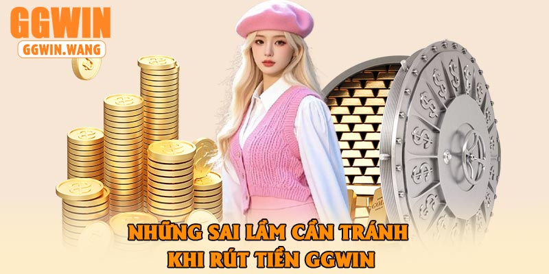 Những Sai Lầm Cần Tránh Khi Rút Tiền GGWin