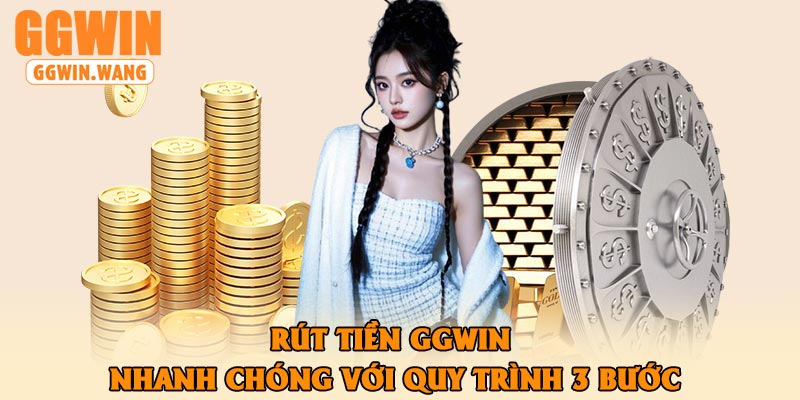 Rút Tiền GGWin – Nhanh chóng Với Quy Trình 3 Bước