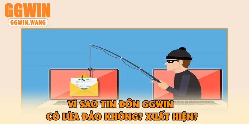 Vì Sao Tin Đồn GGWin Có Lừa Đảo Không? Xuất Hiện?