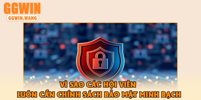 Vì sao các hội viên luôn cần chính sách bảo mật minh bạch