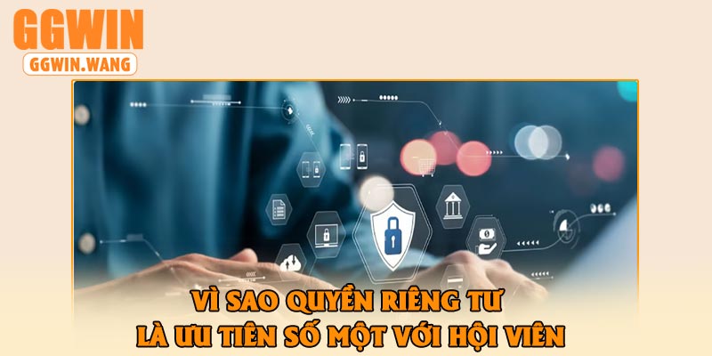 Vì sao quyền riêng tư là ưu tiên số một với hội viên